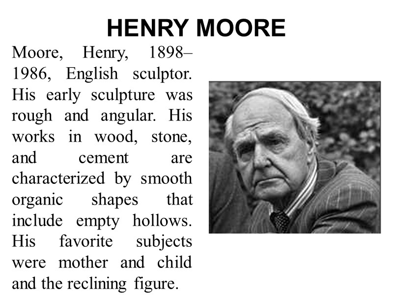 HENRY MOORE  Moore, Henry, 1898–1986, English sculptor. His early sculpture was rough and